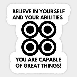 Believe in yourself  and your abilities You are capable of great things! Sticker